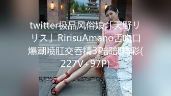 twitter极品风俗娘「天野リリス」RirisuAmano舌吻口爆潮喷肛交吞精3P部部精彩(227V+97P)