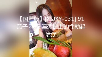 【国产版】[XSJKY-031] 91茄子 薇薇 淫荡护士的性勃起治疗