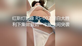 红斯灯影像 RS-002 淫白大胜利下集做爱到一半被夜间突袭