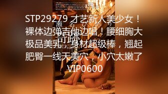 STP29279 才艺新人美少女！裸体边弹吉他边唱！腰细胸大极品美乳，身材超级棒，翘起肥臀一线天美穴，小穴太嫩了 VIP0600