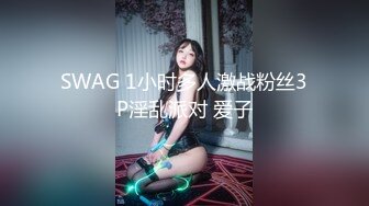 SWAG 1小时多人激战粉丝3P淫乱派对 爱子