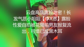 ⚫️⚫️云盘高质露脸泄密！长发气质小姐姐【李X恩】露脸性爱自拍被花臂前男友报复流出，可惜已成黑木耳