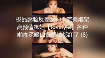 极品露脸反差女神！完美炮架高颜值御姐【lovelyja】各种啪啪深喉口爆眼镜都红了 (8)