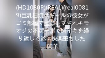 (HD1080P)(REAL)(real00819)巨乳日焼けギャルの彼女がゴミ部屋で監禁レプされキモオジの不潔チポで嫌イキを繰り返して遂に快楽堕ちした 蘭華