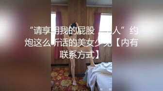 “请享用我的屁股，主人”约炮这么听话的美女少见【内有联系方式】