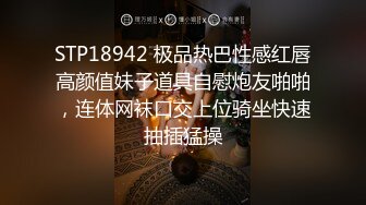 STP18942 极品热巴性感红唇高颜值妹子道具自慰炮友啪啪，连体网袜口交上位骑坐快速抽插猛操