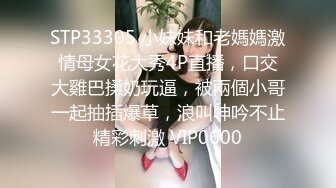 STP33305 小妹妹和老媽媽激情母女花大秀4P直播，口交大雞巴揉奶玩逼，被兩個小哥一起抽插爆草，浪叫呻吟不止精彩刺激 VIP0600