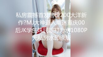 私房震撼首发售价200大洋新作?MJ大神道人爽迷重庆00后JK学生妹屁眼打力水1080P无私房水印原版