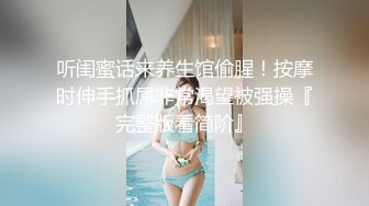 【推油少年】，背着老公来SPA，多汁的穴已经出卖了她