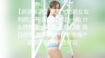 【新速片遞】漂亮大奶前女友 别脱走开 妈的喷了我一脸 什么呀我怎么不知道 你是谁 我日你妈 我不要这样 免费操个逼真不容易对话好玩