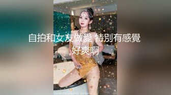 自拍和女友做愛 特別有感覺 好爽啊