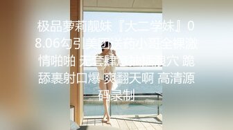 极品萝莉靓妹『大二学妹』08.06勾引美团送药小哥全裸激情啪啪 无套肆意抽插浪穴 跪舔裹射口爆 爽翻天啊 高清源码录制