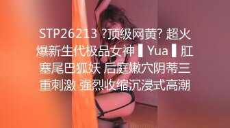 STP26213 ?顶级网黄? 超火爆新生代极品女神 ▌Yua ▌肛塞尾巴狐妖 后庭嫩穴阴蒂三重刺激 强烈收缩沉浸式高潮