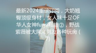 最新2024重磅订阅，大奶翘臀顶级身材，女人味十足OF华人女神funsi私拍②，野战紫薇被大屌洋男友各种玩肏 (7)