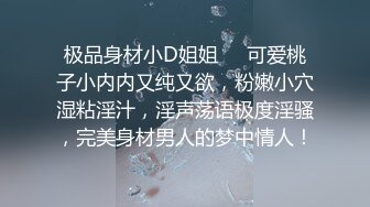 极品身材小D姐姐❤️可爱桃子小内内又纯又欲，粉嫩小穴湿粘淫汁，淫声荡语极度淫骚，完美身材男人的梦中情人！