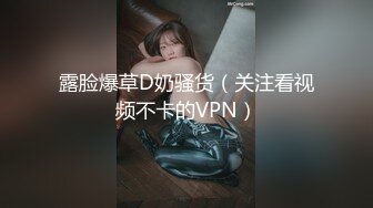 露脸爆草D奶骚货（关注看视频不卡的VPN）