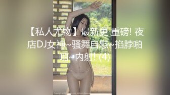 【私人尤物】最新更 重磅! 夜店DJ女神~骚舞自慰~掐脖啪啪~内射! (4)