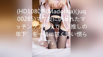 (HD1080P)(Madonna)(juq00285)ママ友に诱われたマッチングアプリで、‘推しの年下’を一绪に甘く饲い惯らす。