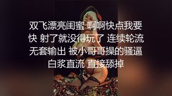 双飞漂亮闺蜜 啊啊快点我要快 射了就没得玩了 连续轮流无套输出 被小哥哥操的骚逼白浆直流 直接舔掉