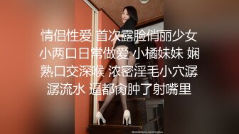 情侣性爱 首次露脸俏丽少女小两口日常做爱 小橘妹妹 娴熟口交深喉 浓密淫毛小穴潺潺流水 逼都肏肿了射嘴里