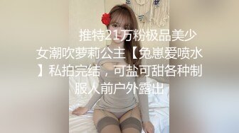 ⚫️⚫️推特21万粉极品美少女潮吹萝莉公主【兔崽爱喷水】私拍完结，可盐可甜各种制服人前户外露出