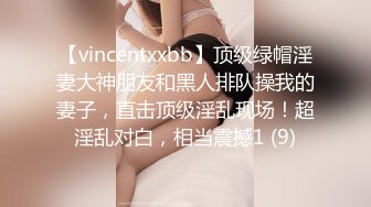 【vincentxxbb】顶级绿帽淫妻大神朋友和黑人排队操我的妻子，直击顶级淫乱现场！超淫乱对白，相当震撼1 (9)