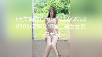 (天美傳媒)(tmbc-012)(20230303)酒醉父親強上美女女兒-白允兒