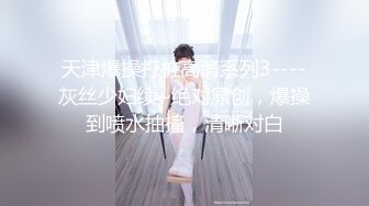 天津爆操打桩高清系列3----灰丝少妇续~绝对原创，爆操到喷水抽搐，清晰对白