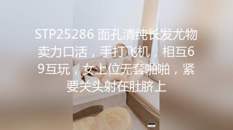 STP25286 面孔清纯长发尤物卖力口活，手打飞机，相互69互玩，女上位无套啪啪，紧要关头射在肚脐上