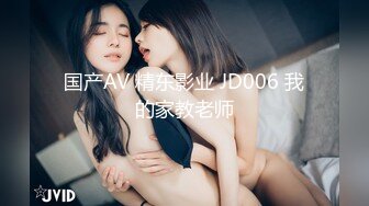 国产AV 精东影业 JD006 我的家教老师