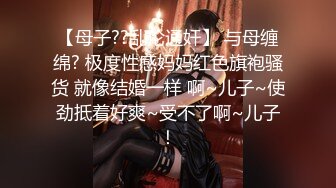 【母子??乱伦通奸】 与母缠绵? 极度性感妈妈红色旗袍骚货 就像结婚一样 啊~儿子~使劲抵着好爽~受不了啊~儿子！