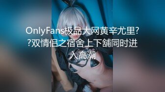 OnlyFans极品大网黄辛尤里??双情侣之宿舍上下舖同时进入高潮