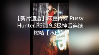 【新片速遞】麻豆传媒 Pussy Hunter PS019 S极神舌连续榨精【水印】