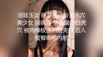 淫娃玉女 婷萝莉妙龄无毛穴美少女 锅锅酱 情趣猫仆白虎穴 被肉棒极速刮蹭夹口 后入蜜臀啪啪内射