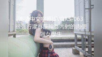 [高清中文字幕]SVOKS-063 被強行灌春藥輪姦內射的肉便器女學生