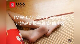 TMW-072-欲求不满的干妈.让她高潮报答恩情-仙儿媛