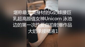 堪称最完美身材的G奶蜂腰巨乳超高颜值女神Unicorn 泳池边的第一次性爱自拍射爆作品 大奶承接精液1