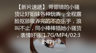   眼镜大奶美女被大鸡吧猛操 小姐姐 小哥哥 你操我 我操你 小姐姐身材不错