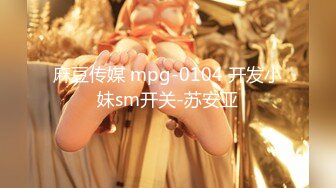 麻豆传媒 mpg-0104 开发小妹sm开关-苏安亚