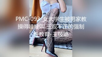 PMC-093-女大学生被男家教操得哇哇叫.三观不正的强制性教育-王筱璐