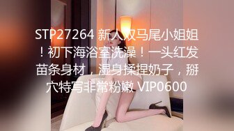 STP27264 新人双马尾小姐姐！初下海浴室洗澡！一头红发苗条身材，湿身揉捏奶子，掰穴特写非常粉嫩 VIP0600