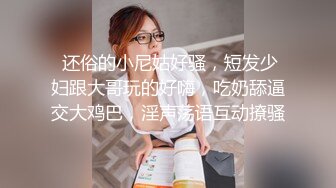  还俗的小尼姑好骚，短发少妇跟大哥玩的好嗨，吃奶舔逼交大鸡巴，淫声荡语互动撩骚