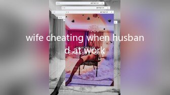 wife cheating when husband at work