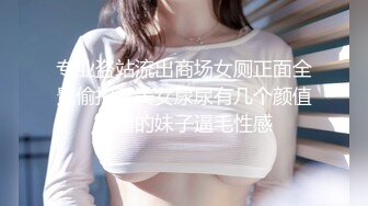 专业盗站流出商场女厕正面全景偷拍??美女尿尿有几个颜值不错的妹子逼毛性感