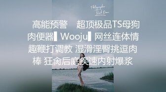 ✿高能预警✿ 超顶极品TS母狗肉便器▌Wooju▌网丝连体情趣鞭打调教 湿滑淫臀挑逗肉棒 狂肏后庭疾速内射爆浆