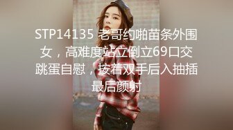 STP14135 老哥约啪苗条外围女，高难度站立倒立69口交跳蛋自慰，按着双手后入抽插最后颜射