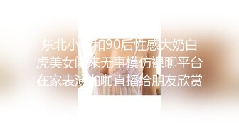 东北小伙和90后性感大奶白虎美女闲来无事模仿裸聊平台在家表演啪啪直播给朋友欣赏