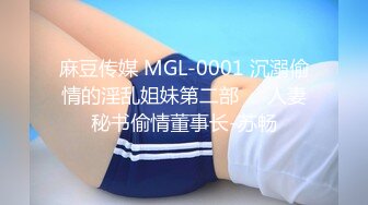 麻豆传媒 MGL-0001 沉溺偷情的淫乱姐妹第二部❤️人妻秘书偷情董事长-苏畅