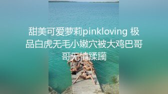 甜美可爱萝莉pinkloving 极品白虎无毛小嫩穴被大鸡巴哥哥无情蹂躏