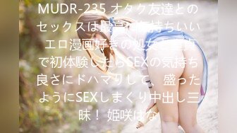 MUDR-235 オタク友達とのセックスは最高に気持ちいい エロ漫画好きの処女と童貞で初体験したらSEXの気持ち良さにドハマりして、盛ったようにSEXしまくり中出し三昧！ 姫咲はな